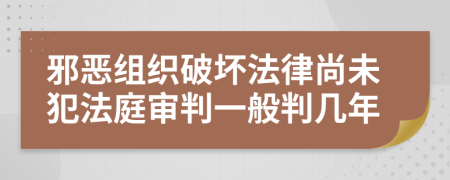 邪恶组织破坏法律尚未犯法庭审判一般判几年