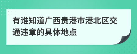 有谁知道广西贵港市港北区交通违章的具体地点