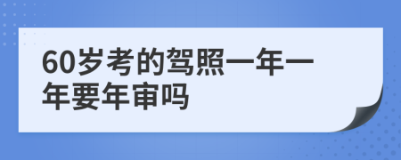 60岁考的驾照一年一年要年审吗