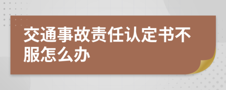 交通事故责任认定书不服怎么办