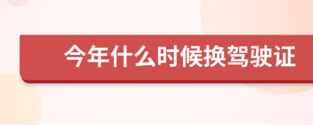 今年什么时候换驾驶证