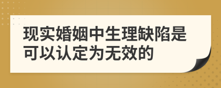 现实婚姻中生理缺陷是可以认定为无效的