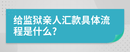 给监狱亲人汇款具体流程是什么?