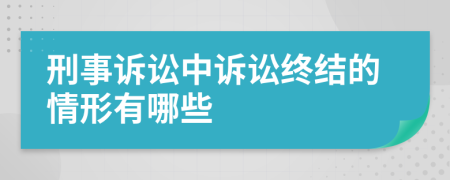 刑事诉讼中诉讼终结的情形有哪些