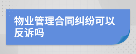 物业管理合同纠纷可以反诉吗