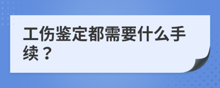 工伤鉴定都需要什么手续？