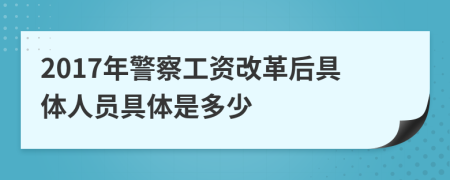 2017年警察工资改革后具体人员具体是多少