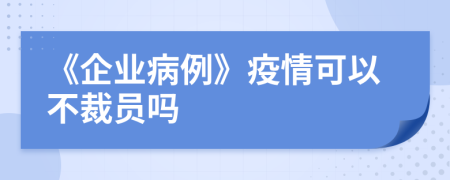 《企业病例》疫情可以不裁员吗