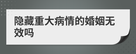 隐藏重大病情的婚姻无效吗