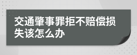 交通肇事罪拒不赔偿损失该怎么办