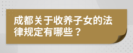 成都关于收养子女的法律规定有哪些？