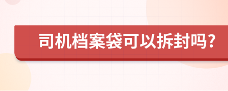 司机档案袋可以拆封吗?