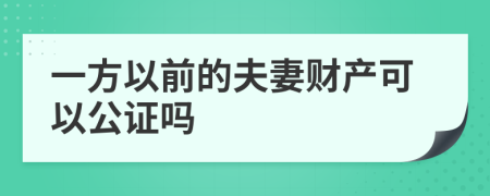 一方以前的夫妻财产可以公证吗