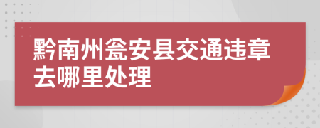 黔南州瓮安县交通违章去哪里处理