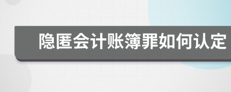 隐匿会计账簿罪如何认定