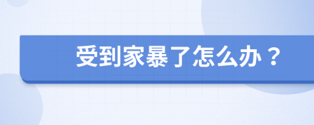 受到家暴了怎么办？