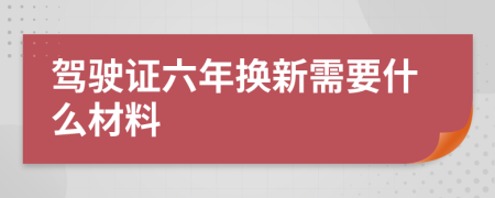 驾驶证六年换新需要什么材料