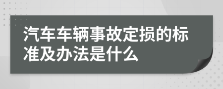汽车车辆事故定损的标准及办法是什么
