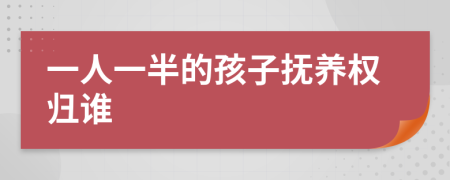 一人一半的孩子抚养权归谁