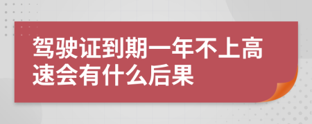 驾驶证到期一年不上高速会有什么后果