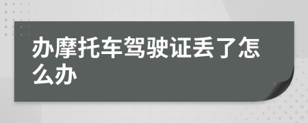 办摩托车驾驶证丢了怎么办