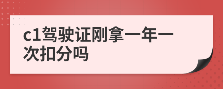 c1驾驶证刚拿一年一次扣分吗