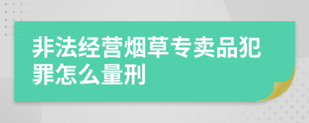 非法经营烟草专卖品犯罪怎么量刑