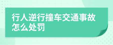 行人逆行撞车交通事故怎么处罚