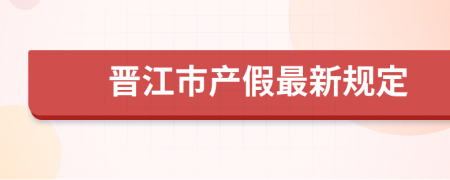 晋江市产假最新规定