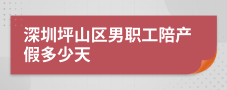 深圳坪山区男职工陪产假多少天