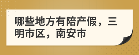 哪些地方有陪产假，三明市区，南安市