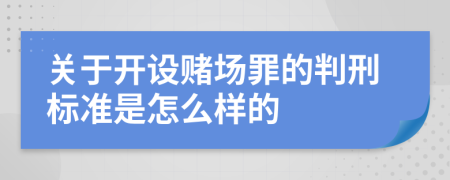 关于开设赌场罪的判刑标准是怎么样的