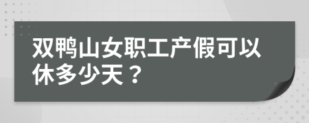 双鸭山女职工产假可以休多少天？