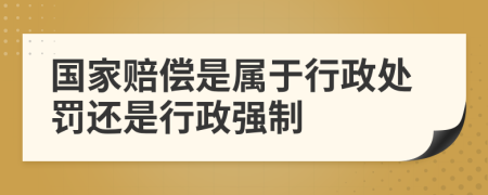 国家赔偿是属于行政处罚还是行政强制