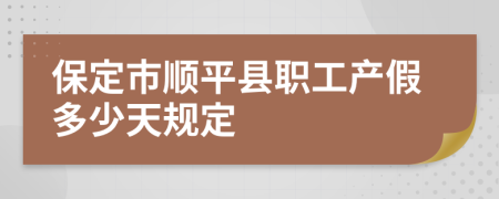 保定市顺平县职工产假多少天规定