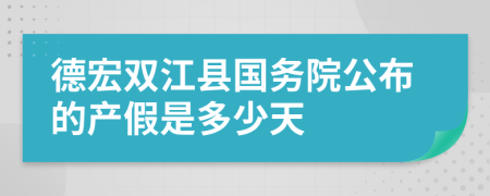 德宏双江县国务院公布的产假是多少天