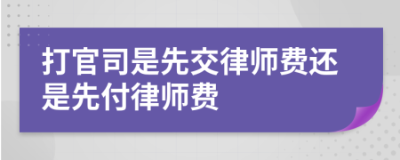 打官司是先交律师费还是先付律师费