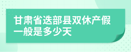 甘肃省迭部县双休产假一般是多少天