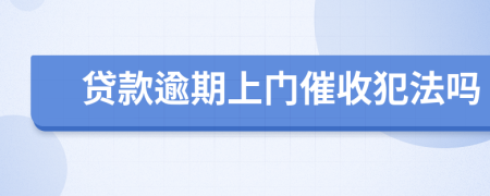 贷款逾期上门催收犯法吗