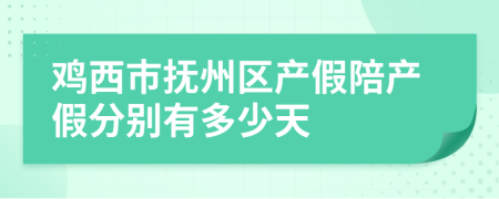 鸡西市抚州区产假陪产假分别有多少天