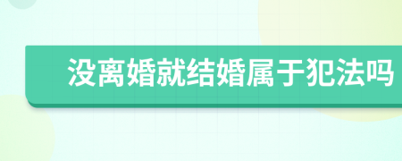 没离婚就结婚属于犯法吗