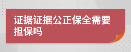 证据证据公正保全需要担保吗