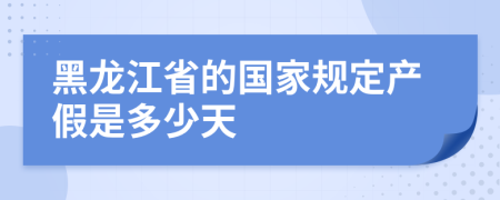 黑龙江省的国家规定产假是多少天