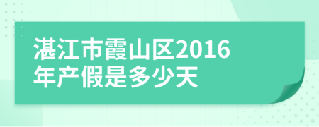 湛江市霞山区2016年产假是多少天