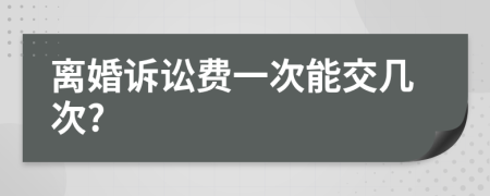 离婚诉讼费一次能交几次?