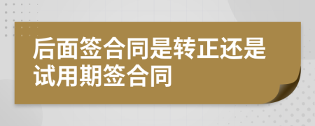 后面签合同是转正还是试用期签合同