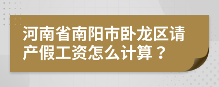 河南省南阳市卧龙区请产假工资怎么计算？