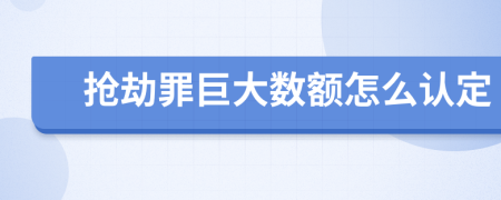 抢劫罪巨大数额怎么认定