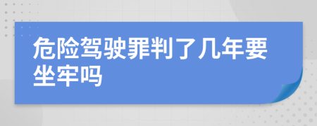 危险驾驶罪判了几年要坐牢吗