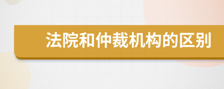 法院和仲裁机构的区别